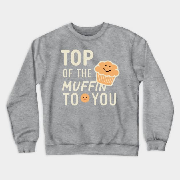 Funny Top Of The Muffin To You Design Crewneck Sweatshirt by TF Brands